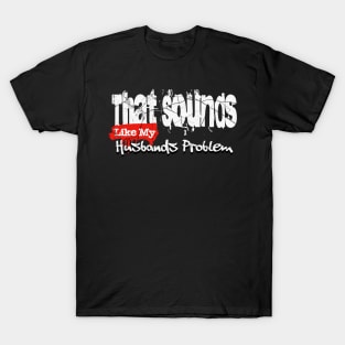 That Sounds Like My Husband’s Problem Grunge Funny Wife T-Shirt